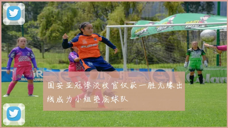 国安亚冠惨淡收官仅获一胜无缘出线成为小组垫底球队