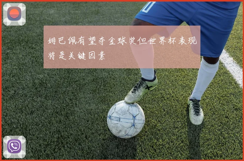 姆巴佩有望夺金球奖但世界杯表现将是关键因素